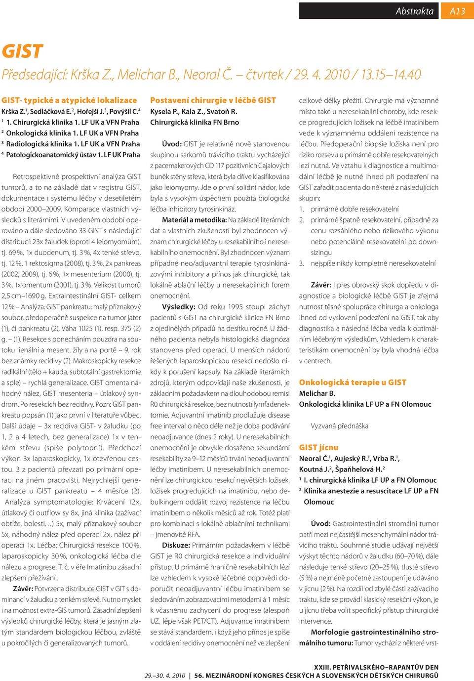 LF UK Praha Retrospektivně prospektivní analýza GIST tumorů, a to na základě dat v registru GIST, dokumentace i systému léčby v desetiletém období 000 009. Komparace vlastních výsledků s literárními.
