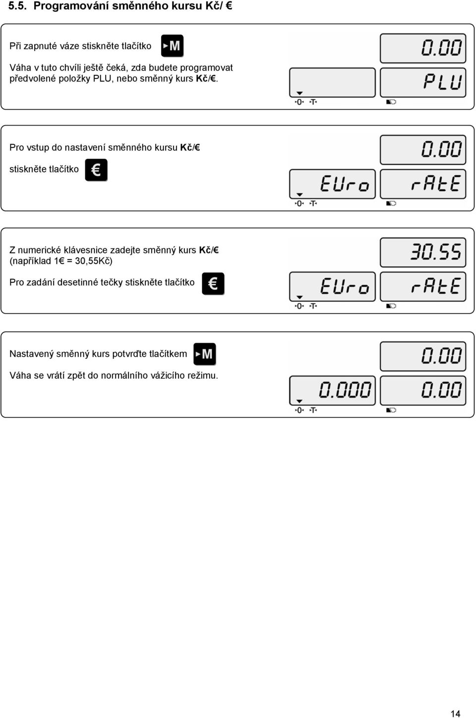 Pro vstup do nastavení směnného kursu Kč/ stiskněte tlačítko Z numerické klávesnice zadejte směnný kurs Kč/