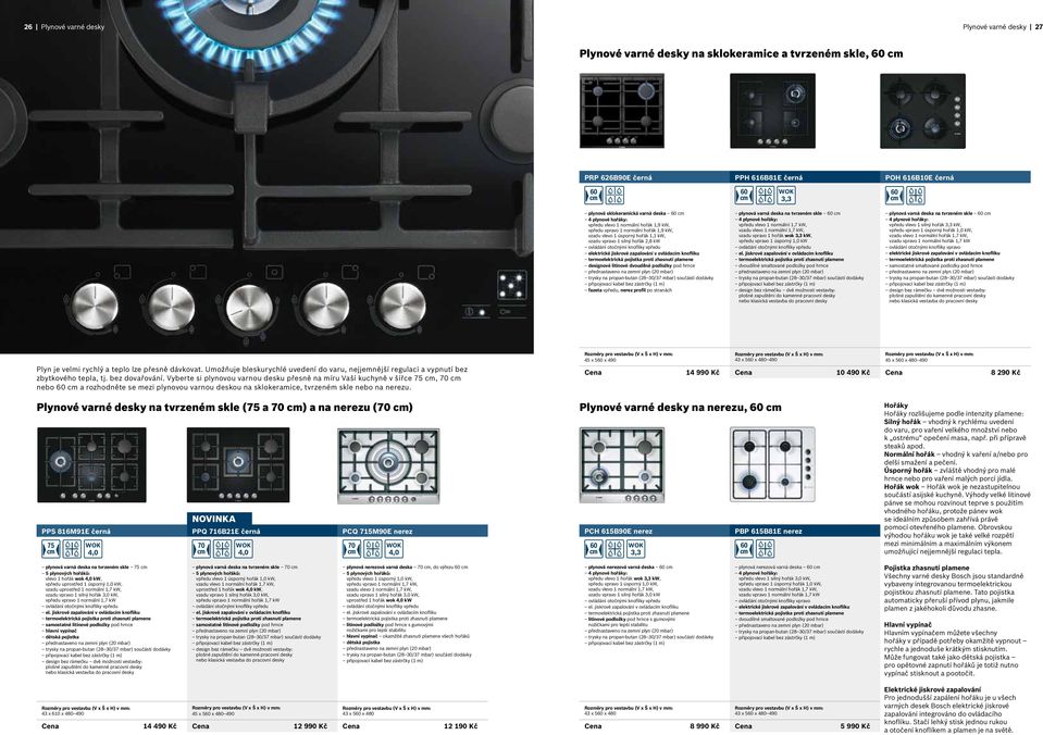 elektrické jiskrové zapalování v ovládacím knoflíku termoelektrická pojistka proti zhasnutí plamene designové litinové dvoudílné podložky pod hrnce přednastaveno na zemní plyn (20 mbar) trysky na