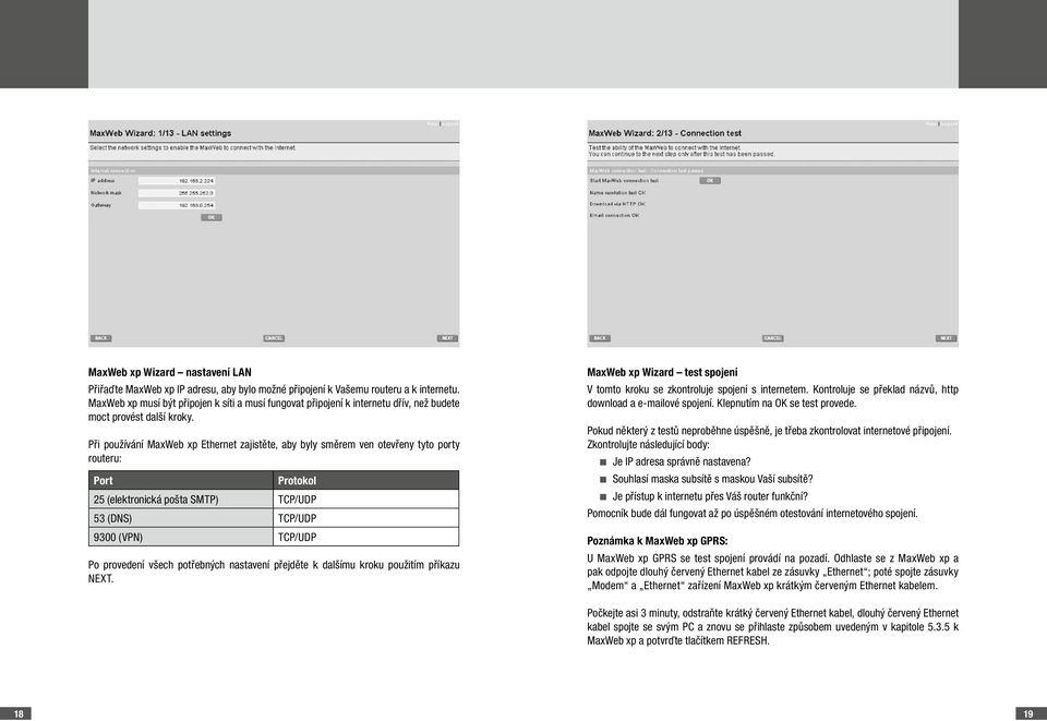 Při používání MaxWeb xp Ethernet zajistěte, aby byly směrem ven otevřeny tyto porty routeru: Port Protokol 25 (elektronická pošta SMTP) TCP/UDP 53 (DNS) TCP/UDP 9300 (VPN) TCP/UDP Po provedení všech
