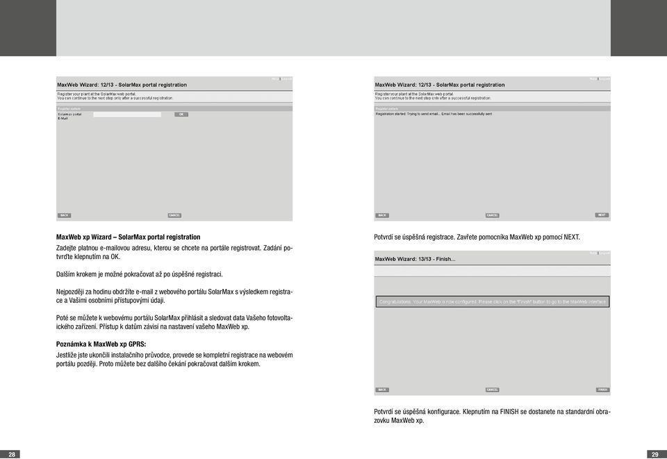 Nejpozději za hodinu obdržíte e-mail z webového portálu SolarMax s výsledkem registrace a Vašimi osobními přístupovými údaji.
