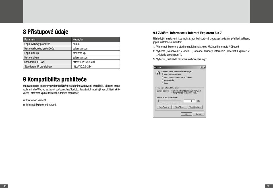 1 Zvláštní informace k Internet Exploreru 6 a 7 Následující nastavení jsou nutná, aby byl správně zobrazen aktuální přehled zařízení, jejich instalace a monitor: 1.