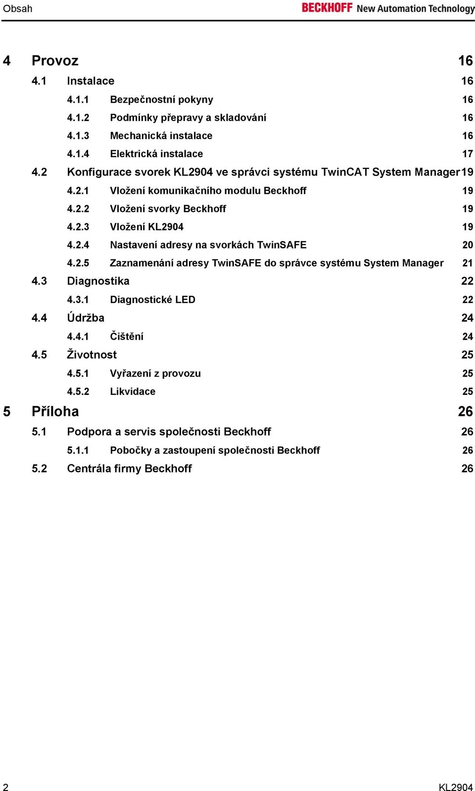 2.5 Zaznamenání adresy TwinSAFE do správce systému System Manager 21 4.3 Diagnostika 22 4.3.1 Diagnostické LED 22 4.4 Údržba 24 4.4.1 Čištění 24 4.5 Životnost 25 4.5.1 Vyřazení z provozu 25 4.