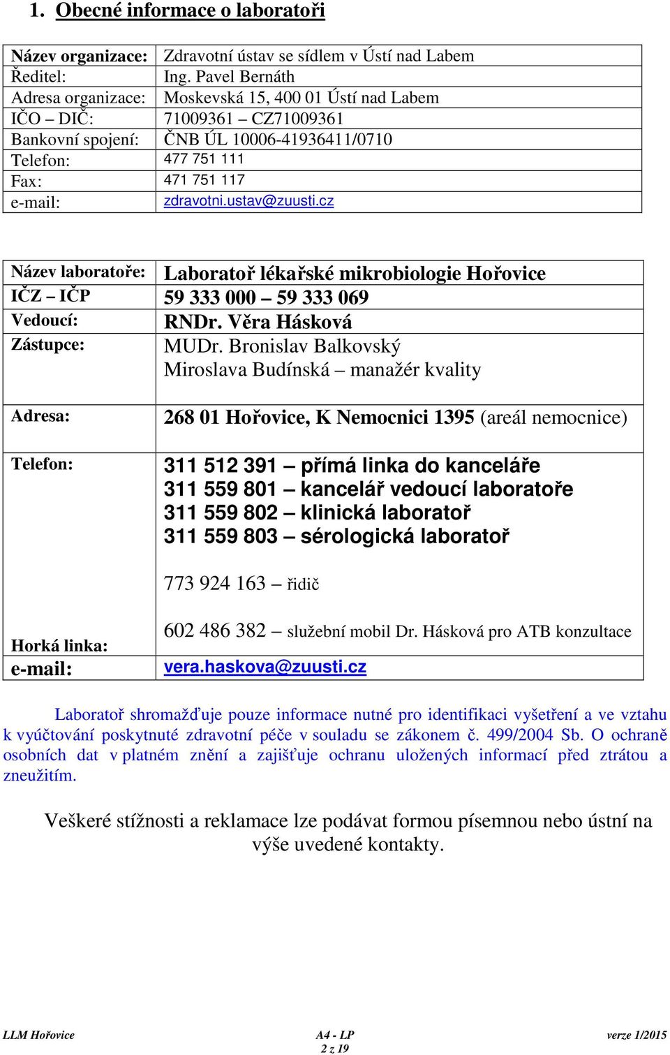 ustav@zuusti.cz Název laboratoře: Laboratoř lékařské mikrobiologie Hořovice IČZ IČP 59 333 000 59 333 069 Vedoucí: RNDr. Věra Hásková Zástupce: MUDr.