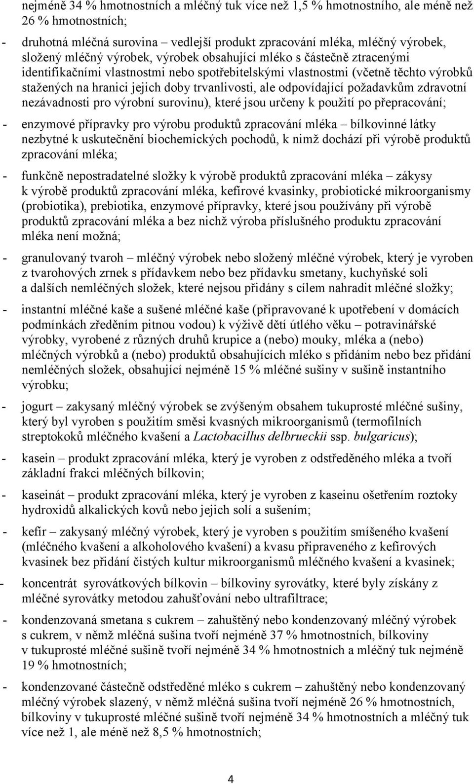 odpovídající požadavkům zdravotní nezávadnosti pro výrobní surovinu), které jsou určeny k použití po přepracování; - enzymové přípravky pro výrobu produktů zpracování mléka bílkovinné látky nezbytné