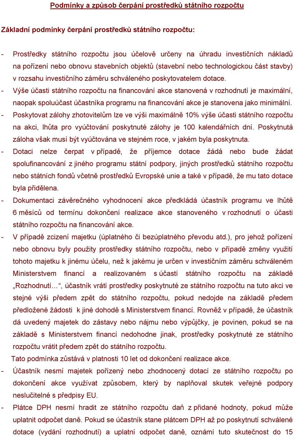 - Výše účasti státního rozpočtu na financování akce stanovená v rozhodnutí je maximální, naopak spoluúčast účastníka programu na financování akce je stanovena jako minimální.