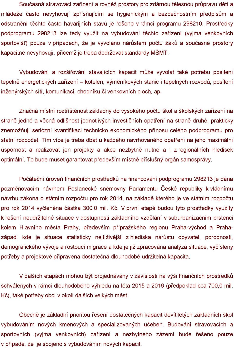 Prostředky podprogramu 298213 lze tedy využít na vybudování těchto zařízení (vyjma venkovních sportovišť) pouze v případech, že je vyvoláno nárůstem počtu žáků a současné prostory kapacitně