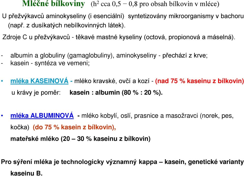 - albumin a globuliny (gamaglobuliny), aminokyseliny - přechází z krve; - kasein - syntéza ve vemeni; mléka KASEINOVÁ - mléko kravské, ovčí a kozí - (nad 75 % kaseinu z bílkovin) u