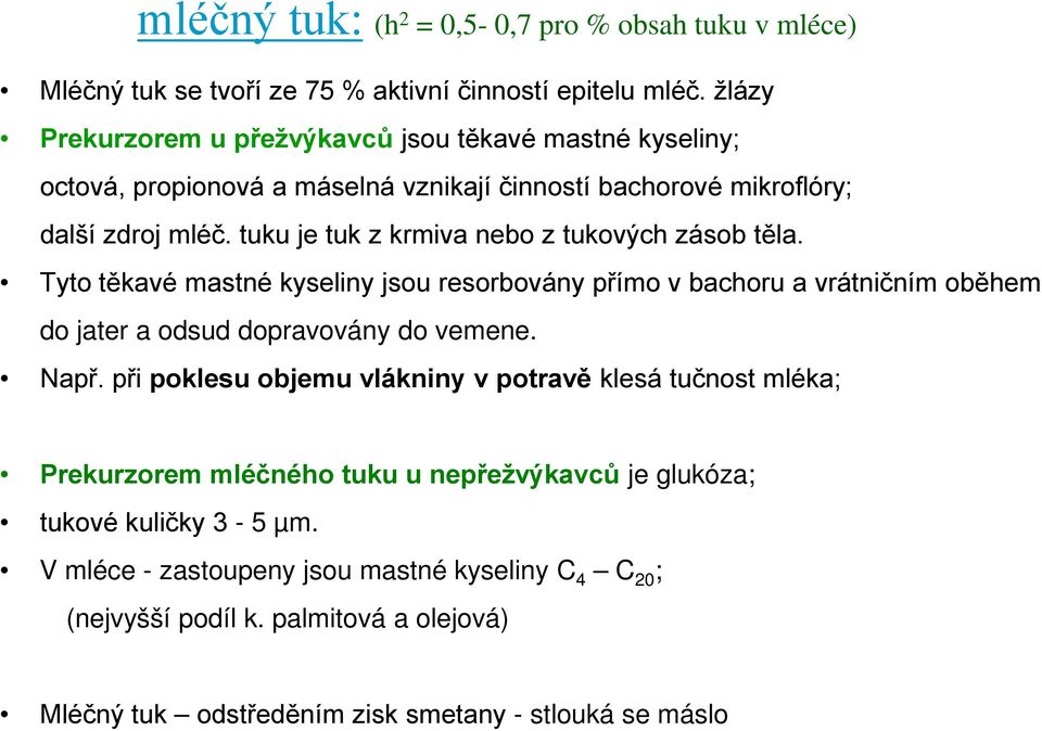 tuku je tuk z krmiva nebo z tukových zásob těla. Tyto těkavé mastné kyseliny jsou resorbovány přímo v bachoru a vrátničním oběhem do jater a odsud dopravovány do vemene. Např.