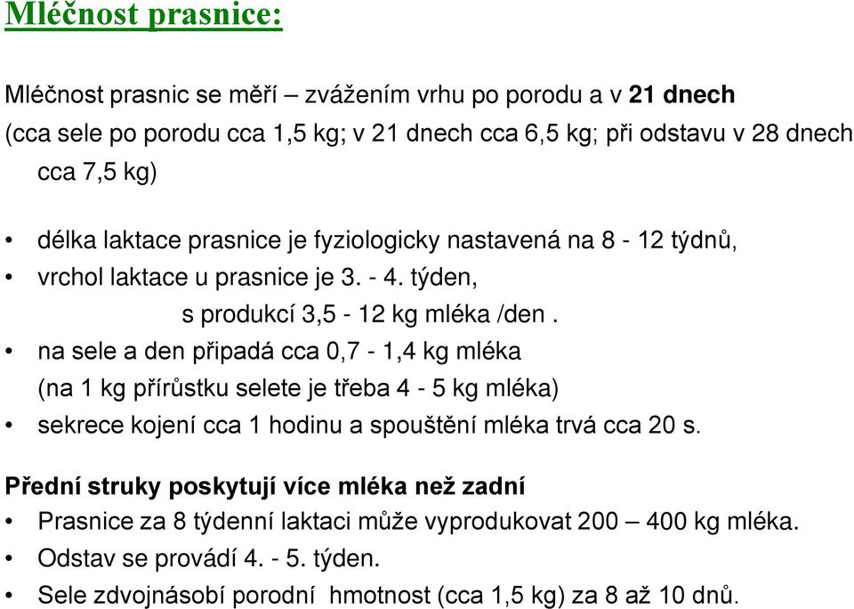 na sele a den připadá cca 0,7-1,4 kg mléka (na 1 kg přírůstku selete je třeba 4-5 kg mléka) sekrece kojení cca 1 hodinu a spouštění mléka trvá cca 20 s.