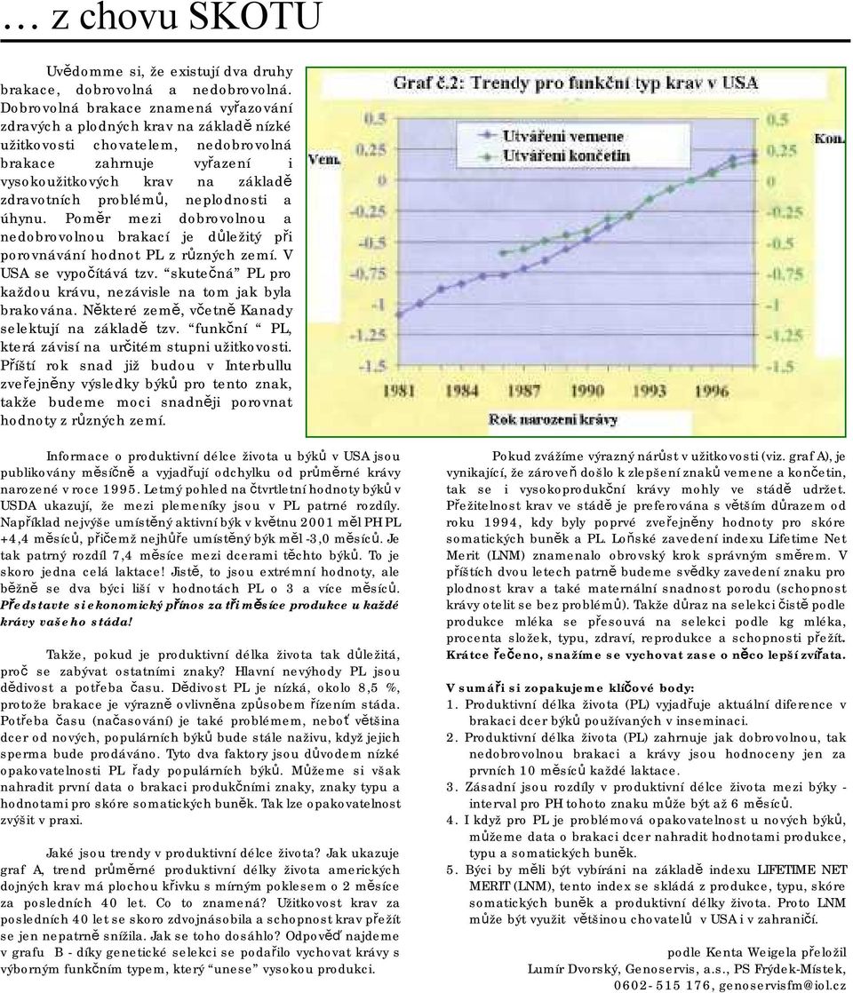 neplodnosti a úhynu. Poměr mezi dobrovolnou a nedobrovolnou brakací je důležitý při porovnávání hodnot PL z různých zemí. V USA se vypočítává tzv.