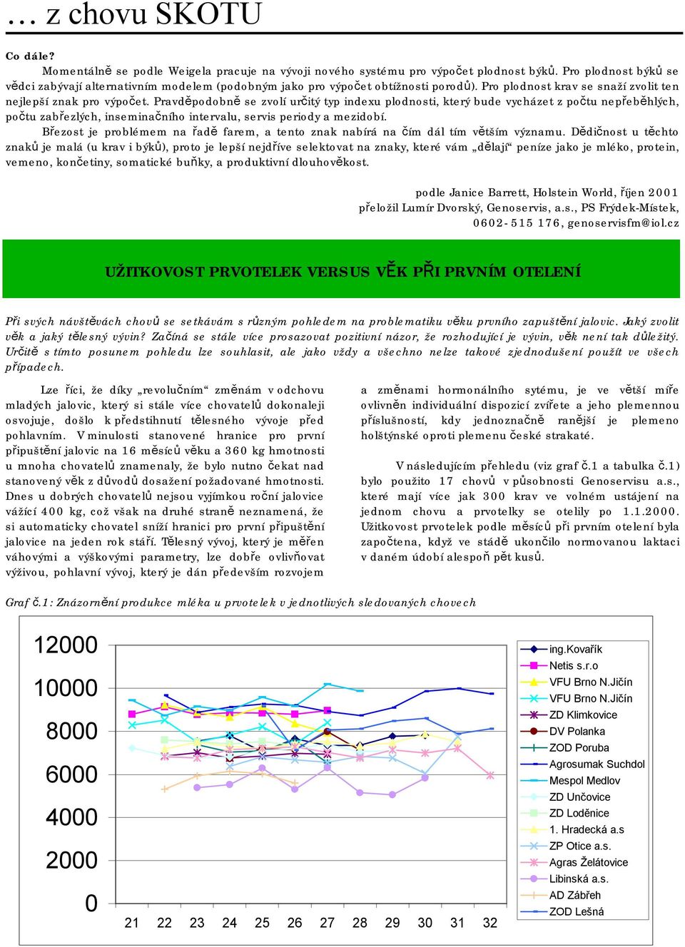 Pravděpodobně se zvolí určitý typ indexu plodnosti, který bude vycházet z počtu nepřeběhlých, počtu zabřezlých, inseminačního intervalu, servis periody a mezidobí.