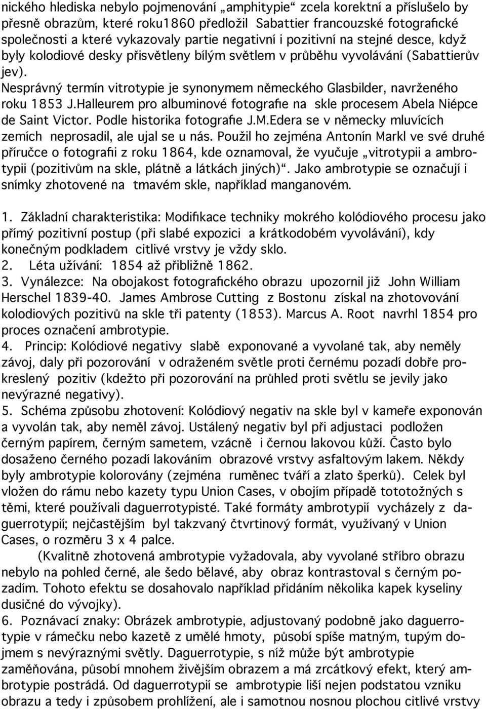 Nesprávný termín vitrotypie je synonymem německého Glasbilder, navrženého roku 1853 J.Halleurem pro albuminové fotografie na skle procesem Abela Niépce de Saint Victor. Podle historika fotografie J.M.