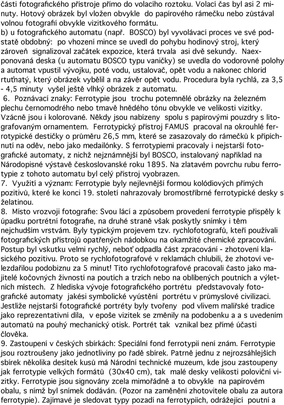 BOSCO) byl vyvolávací proces ve své podstatě obdobný: po vhození mince se uvedl do pohybu hodinový stroj, který zároveň signalizoval začátek expozice, která trvala asi dvě sekundy.