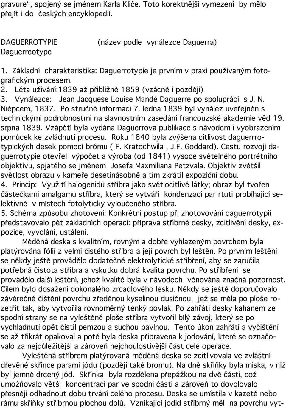 Vynálezce: Jean Jacquese Louise Mandé Daguerre po spolupráci s J. N. Niépcem, 1837. Po stručné informaci 7.