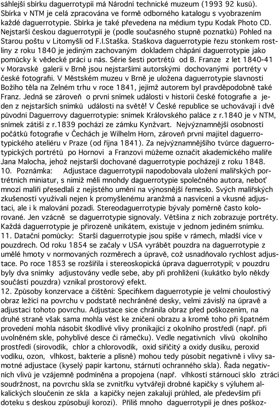 Staškova daguerrotypie řezu stonkem rostliny z roku 1840 je jediným zachovaným dokladem chápání daguerrotypie jako pomůcky k vědecké práci u nás. Série šesti portrétů od B.