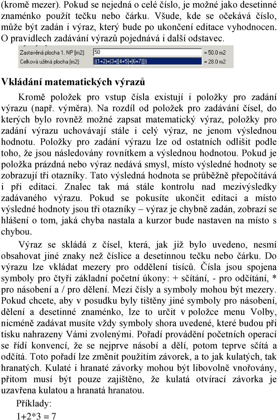 Na rozdíl od položek pro zadávání čísel, do kterých bylo rovněž možné zapsat matematický výraz, položky pro zadání výrazu uchovávají stále i celý výraz, ne jenom výslednou hodnotu.