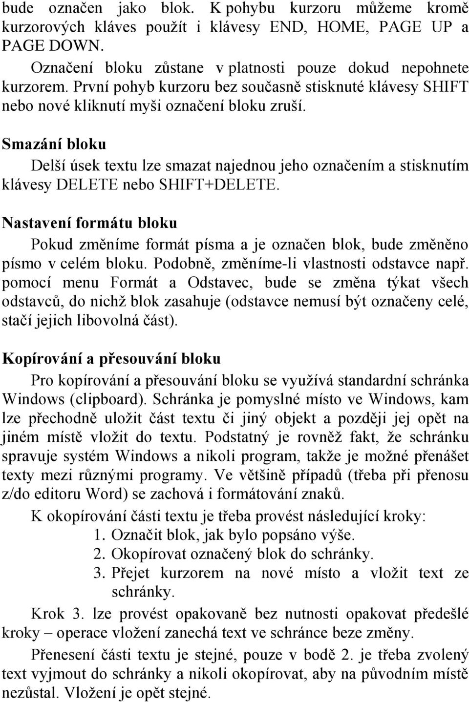 Smazání bloku Delší úsek textu lze smazat najednou jeho označením a stisknutím klávesy DELETE nebo SHIFT+DELETE.