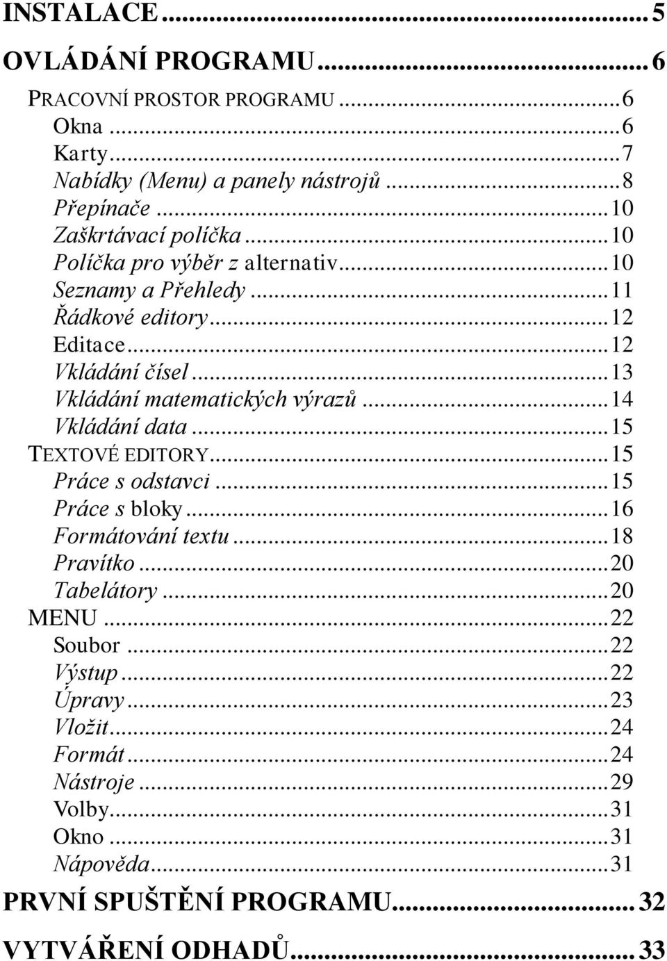 .. 14 Vkládání data... 15 TEXTOVÉ EDITORY... 15 Práce s odstavci... 15 Práce s bloky... 16 Formátování textu... 18 Pravítko... 20 Tabelátory... 20 MENU.