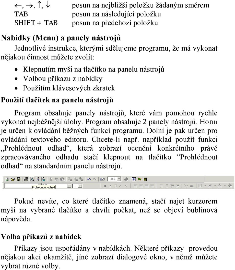 obsahuje panely nástrojů, které vám pomohou rychle vykonat nejběžnější úlohy. Program obsahuje 2 panely nástrojů. Horní je určen k ovládání běžných funkcí programu.