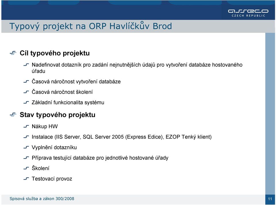 systému Stav typového projektu Nákup HW Instalace (IIS Server, SQL Server 2005 (Express Edice), EZOP Tenký klient)