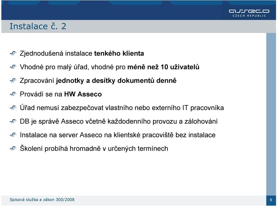 jednotky a desítky dokumentů denně Provádí se na HW Asseco Úřad nemusí zabezpečovat vlastního nebo externího IT