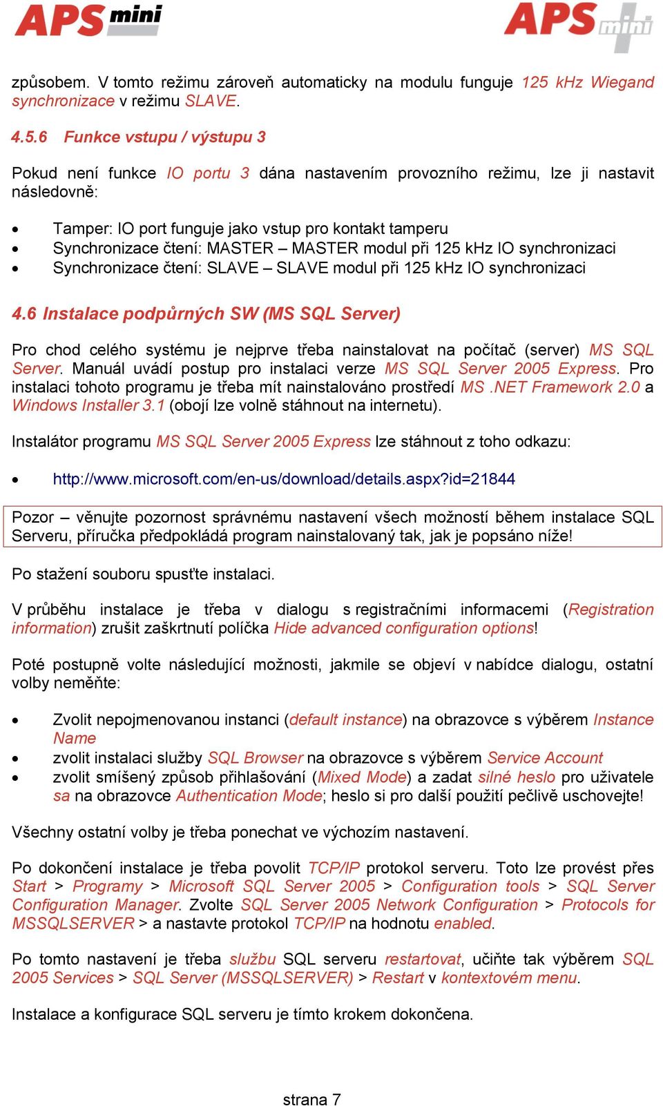 6 Funkce vstupu / výstupu 3 Pokud není funkce IO portu 3 dána nastavením provozního režimu, lze ji nastavit následovně: Tamper: IO port funguje jako vstup pro kontakt tamperu Synchronizace čtení: