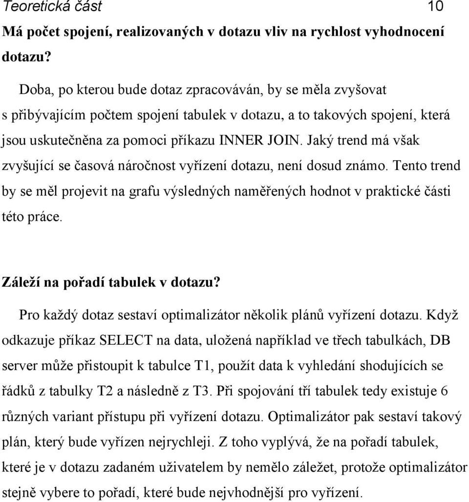 Jaký trend má však zvyšující se časová náročnost vyřízení dotazu, není dosud známo. Tento trend by se měl projevit na grafu výsledných naměřených hodnot v praktické části této práce.