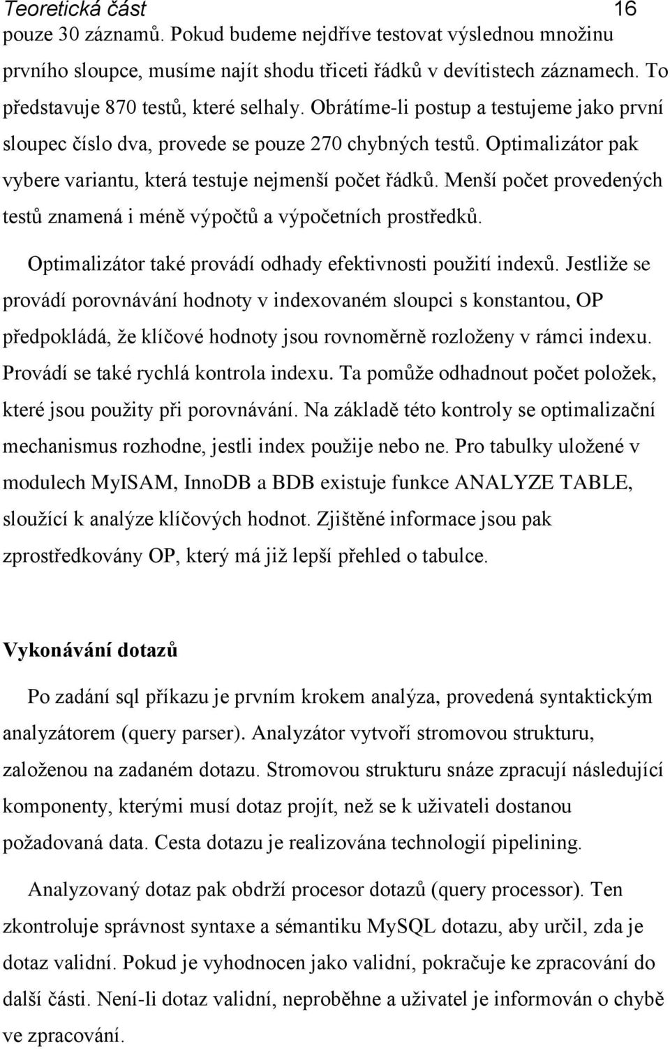 Optimalizátor pak vybere variantu, která testuje nejmenší počet řádků. Menší počet provedených testů znamená i méně výpočtů a výpočetních prostředků.