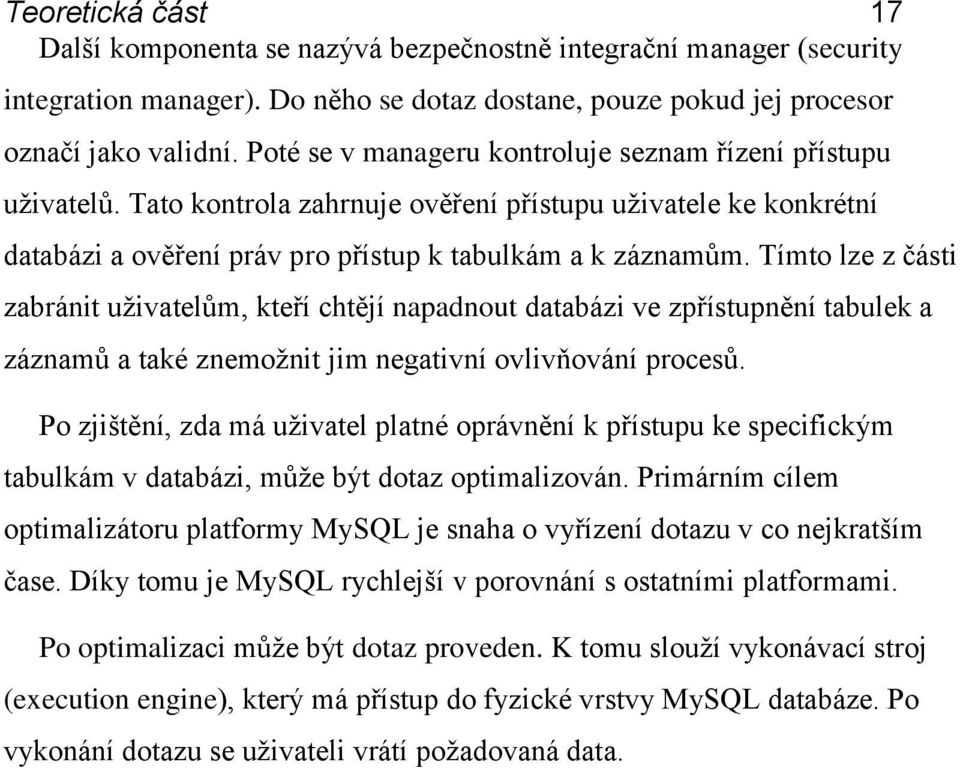 Tímto lze z části zabránit uživatelům, kteří chtějí napadnout databázi ve zpřístupnění tabulek a záznamů a také znemožnit jim negativní ovlivňování procesů.