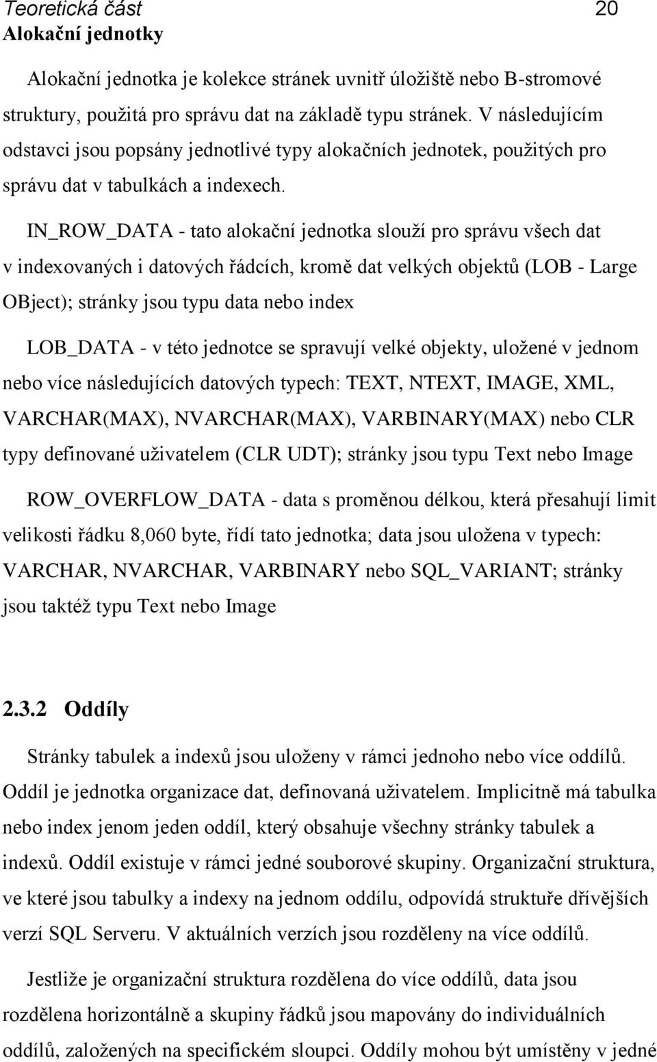 IN_ROW_DATA - tato alokační jednotka slouží pro správu všech dat v indexovaných i datových řádcích, kromě dat velkých objektů (LOB - Large OBject); stránky jsou typu data nebo index LOB_DATA - v této