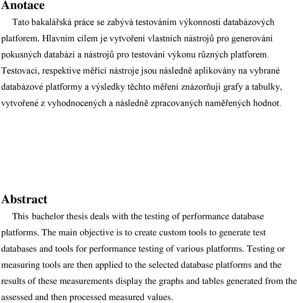 Testovací, respektive měřící nástroje jsou následně aplikovány na vybrané databázové platformy a výsledky těchto měření znázorňují grafy a tabulky, vytvořené z vyhodnocených a následně zpracovaných