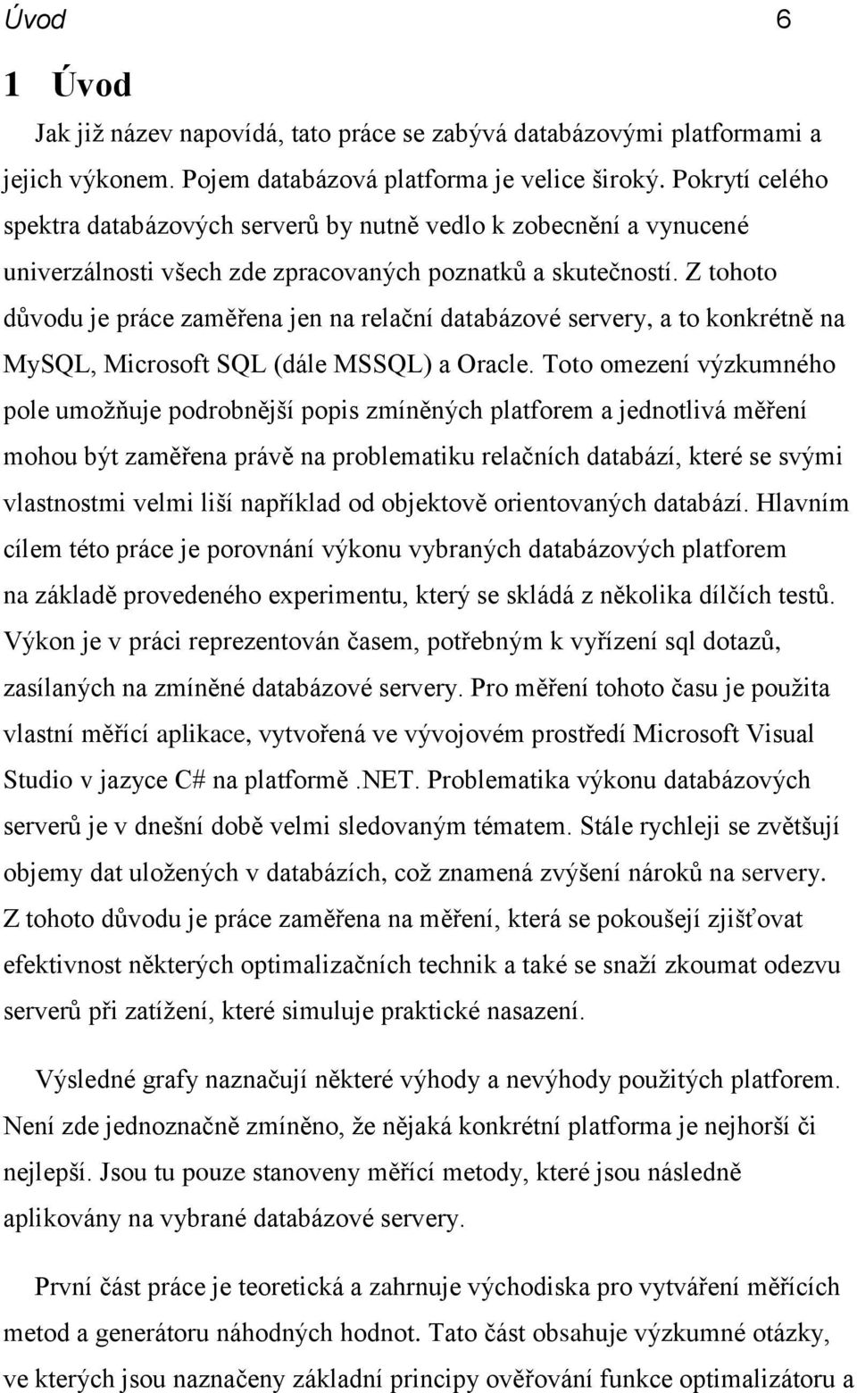 Z tohoto důvodu je práce zaměřena jen na relační databázové servery, a to konkrétně na MySQL, Microsoft SQL (dále MSSQL) a Oracle.