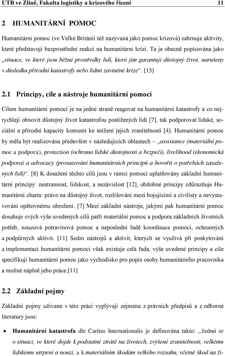 Ta je obecně popisována jako situace, ve které jsou běžné prostředky lidí, které jim garantují důstojný život, narušeny v důsledku přírodní katastrofy nebo lidmi zaviněné krize. [13] 2.