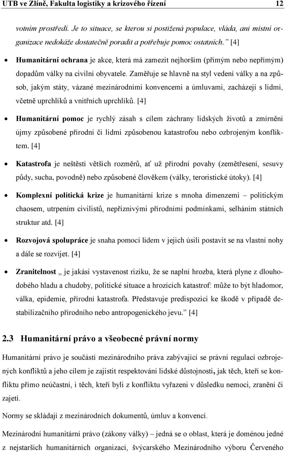 [4] Humanitární ochrana je akce, která má zamezit nejhorším (přímým nebo nepřímým) dopadům války na civilní obyvatele.