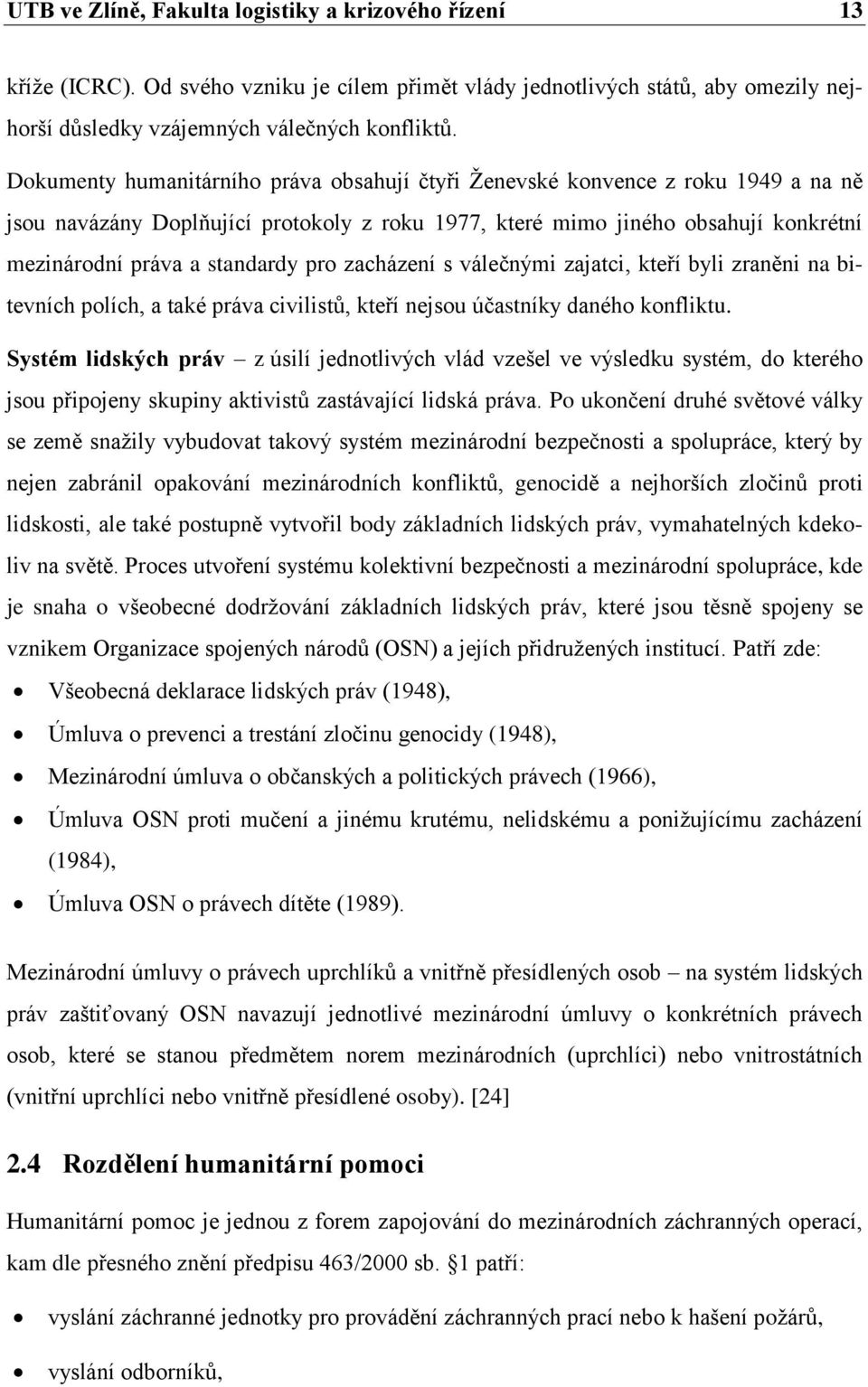 pro zacházení s válečnými zajatci, kteří byli zraněni na bitevních polích, a také práva civilistů, kteří nejsou účastníky daného konfliktu.