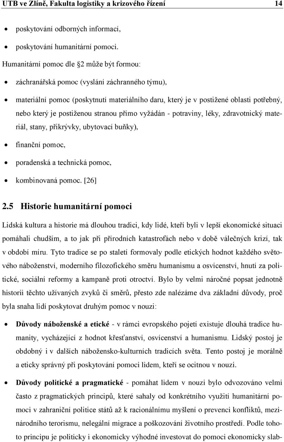 stranou přímo vyžádán - potraviny, léky, zdravotnický materiál, stany, přikrývky, ubytovací buňky), finanční pomoc, poradenská a technická pomoc, kombinovaná pomoc. [26] 2.