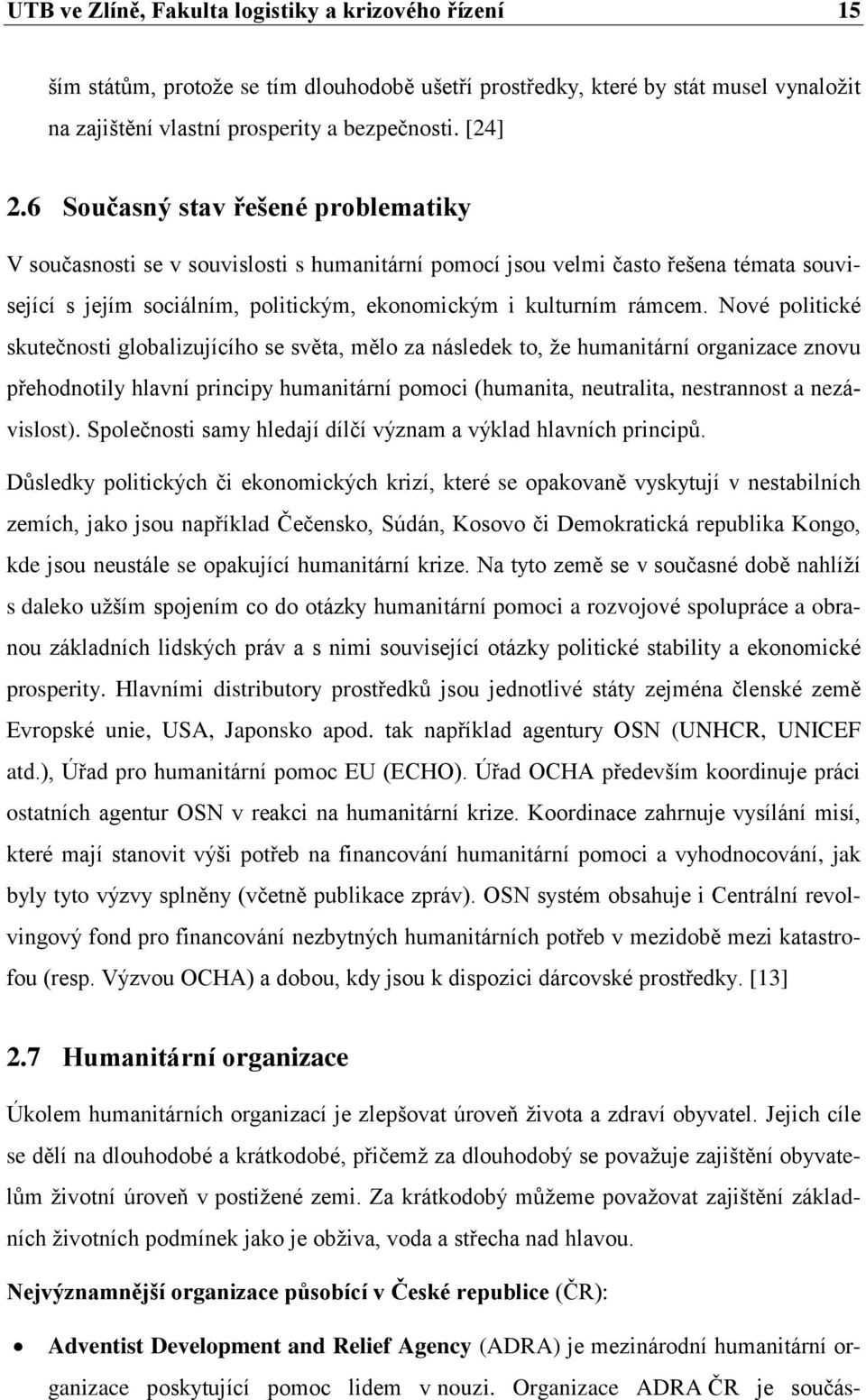 Nové politické skutečnosti globalizujícího se světa, mělo za následek to, že humanitární organizace znovu přehodnotily hlavní principy humanitární pomoci (humanita, neutralita, nestrannost a