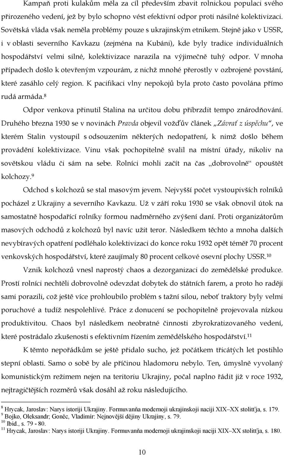 Stejně jako v USSR, i v oblasti severního Kavkazu (zejména na Kubáni), kde byly tradice individuálních hospodářství velmi silné, kolektivizace narazila na výjimečně tuhý odpor.