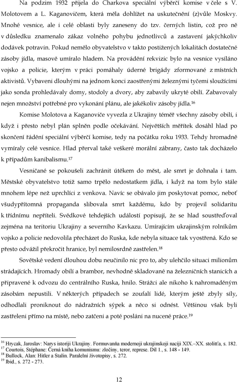 Pokud nemělo obyvatelstvo v takto postižených lokalitách dostatečné zásoby jídla, masově umíralo hladem.