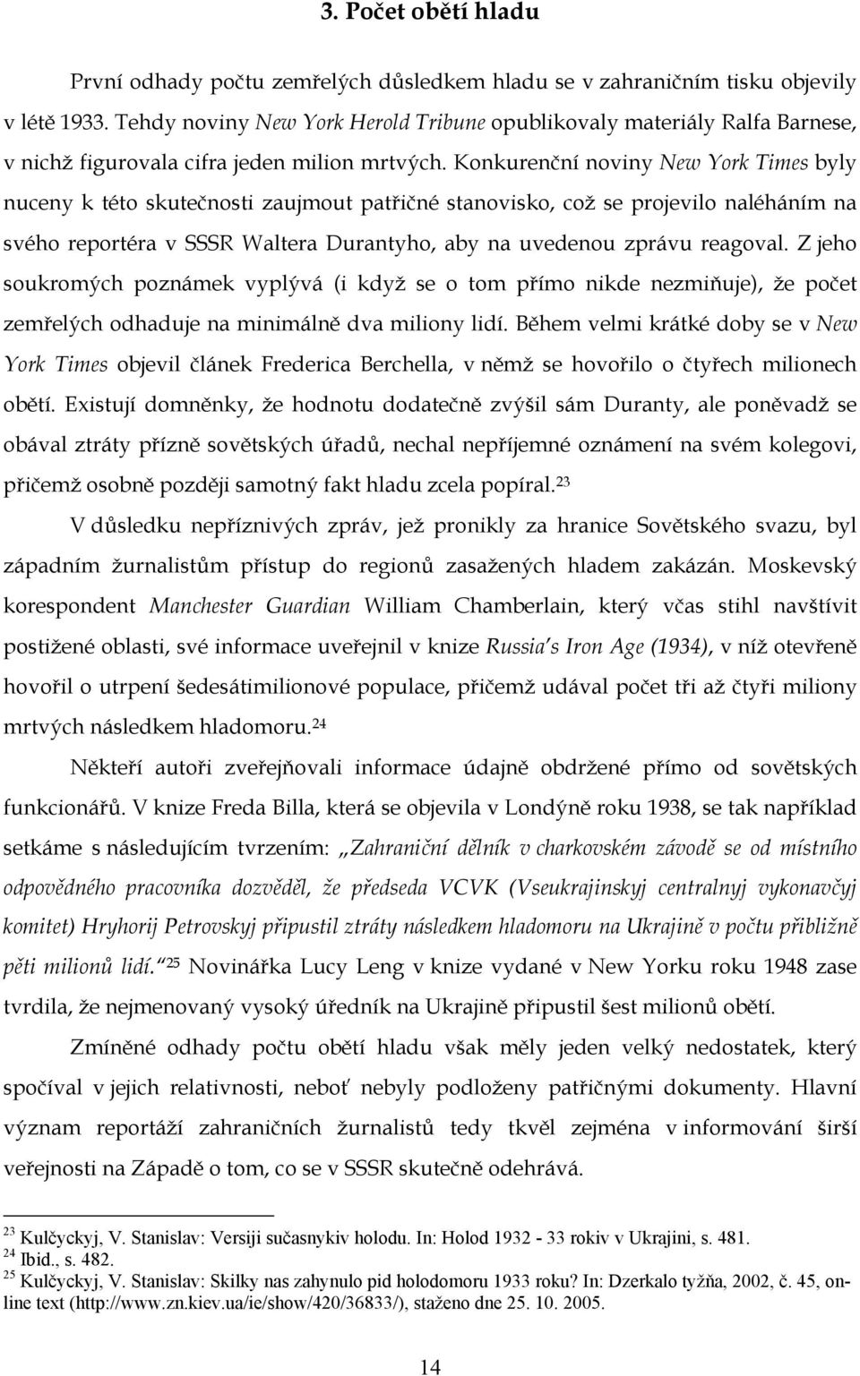 Konkurenční noviny New York Times byly nuceny k této skutečnosti zaujmout patřičné stanovisko, což se projevilo naléháním na svého reportéra v SSSR Waltera Durantyho, aby na uvedenou zprávu reagoval.