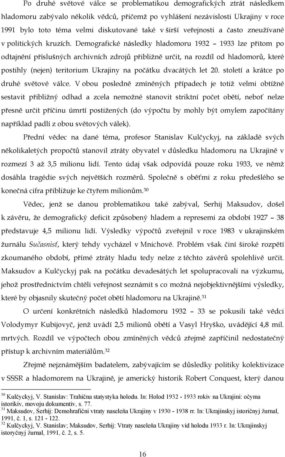 Demografické následky hladomoru 1932 1933 lze přitom po odtajnění příslušných archivních zdrojů přibližně určit, na rozdíl od hladomorů, které postihly (nejen) teritorium Ukrajiny na počátku