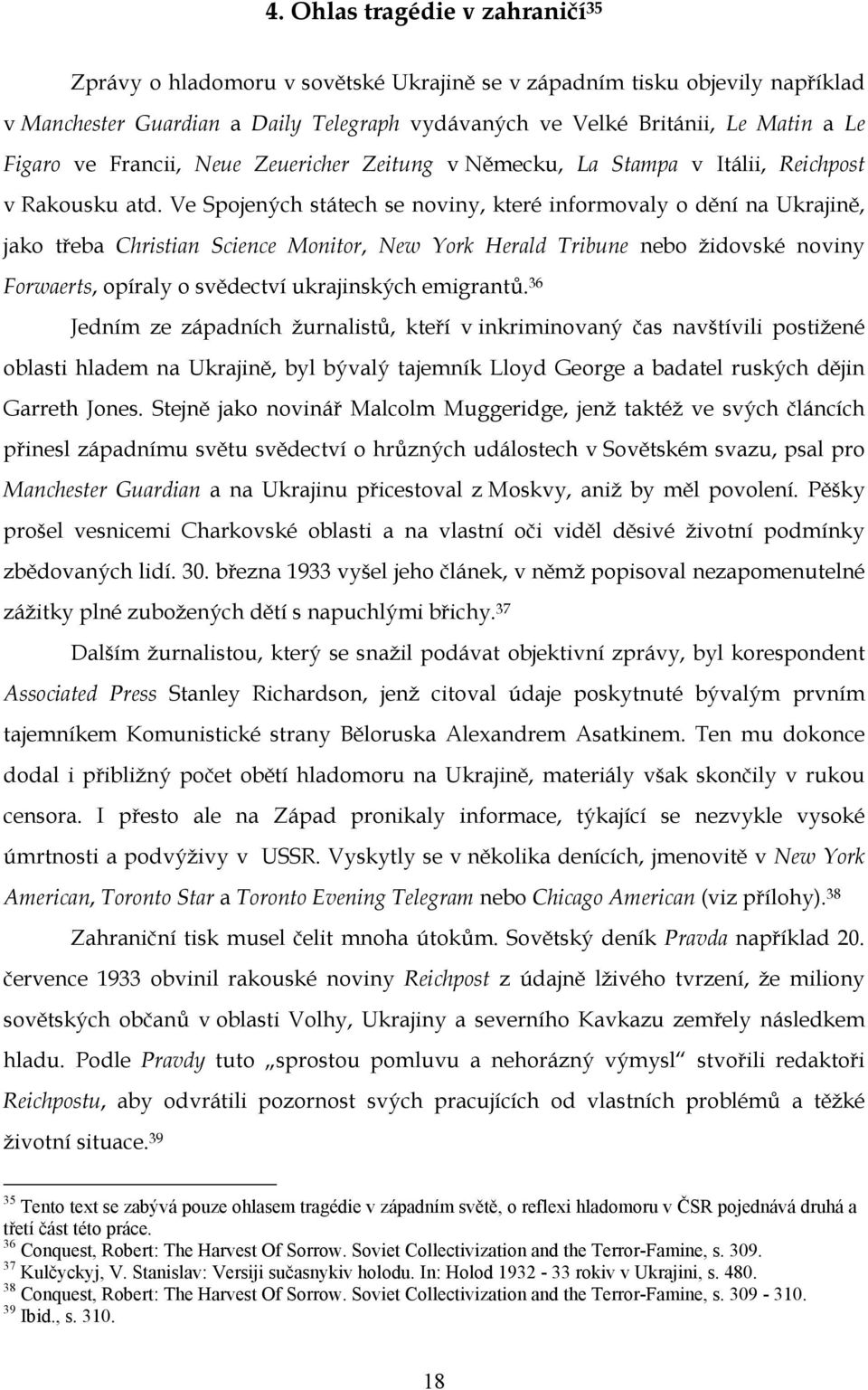 Ve Spojených státech se noviny, které informovaly o dění na Ukrajině, jako třeba Christian Science Monitor, New York Herald Tribune nebo židovské noviny Forwaerts, opíraly o svědectví ukrajinských