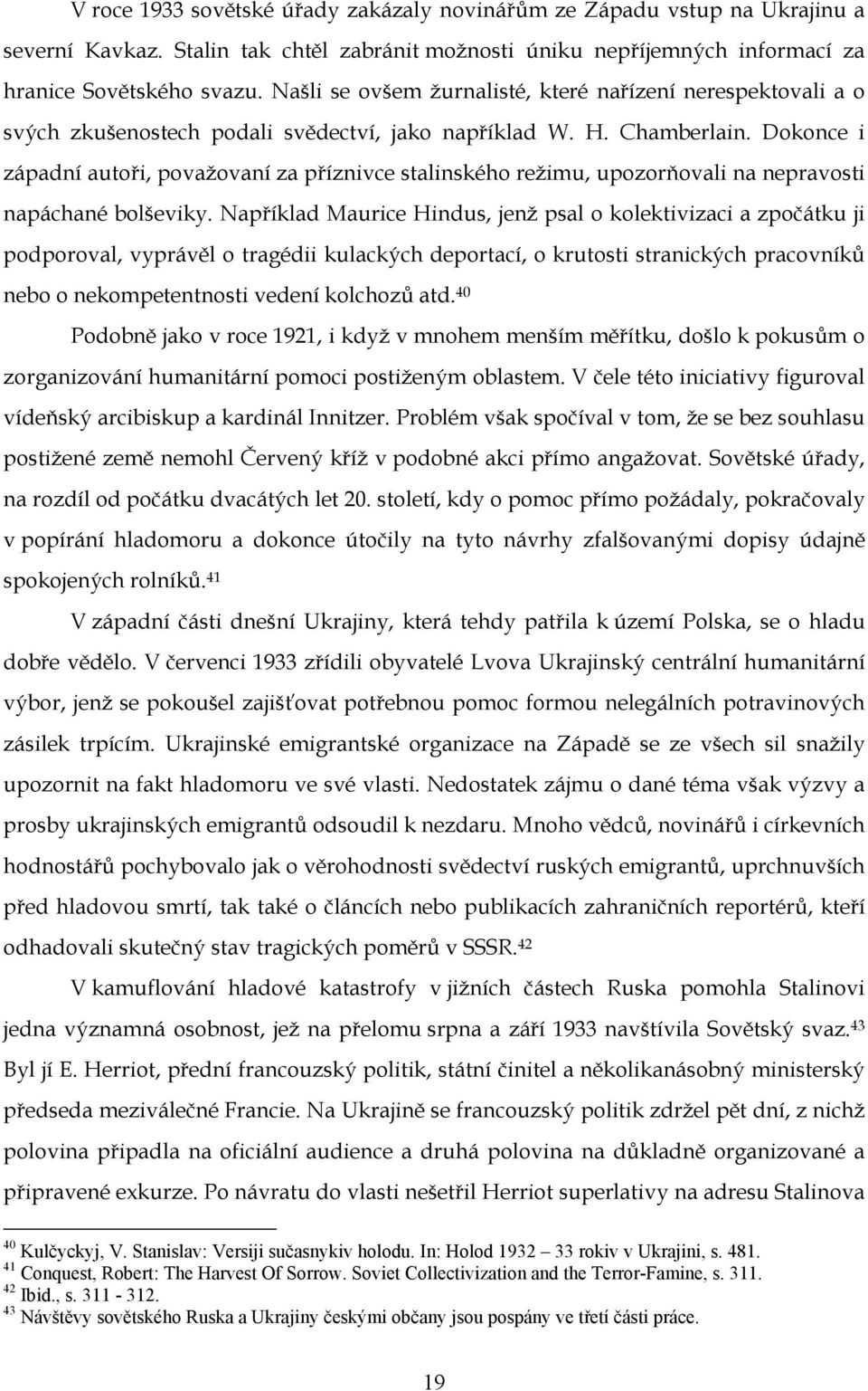 Dokonce i západní autoři, považovaní za příznivce stalinského režimu, upozorňovali na nepravosti napáchané bolševiky.