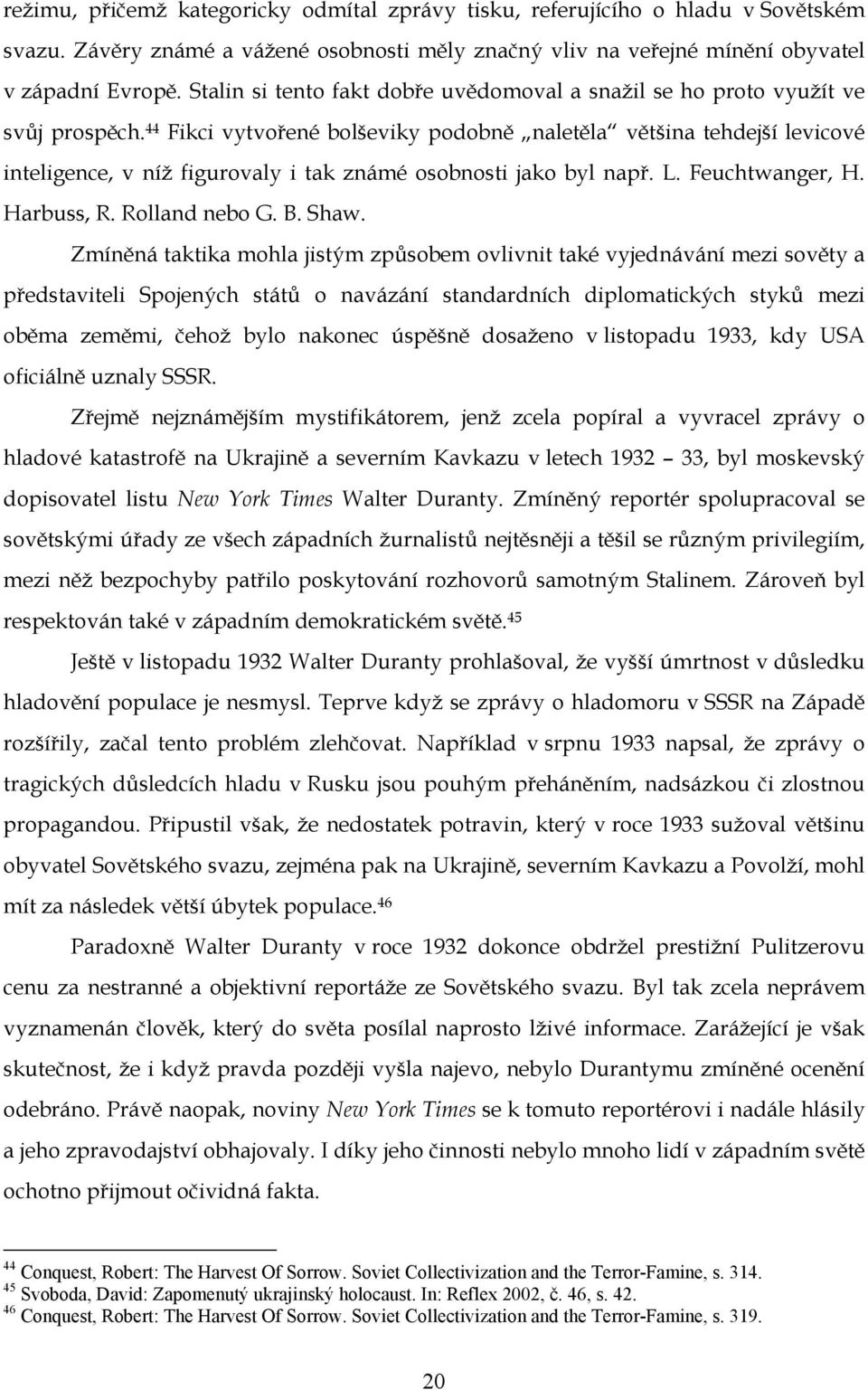 44 Fikci vytvořené bolševiky podobně naletěla většina tehdejší levicové inteligence, v níž figurovaly i tak známé osobnosti jako byl např. L. Feuchtwanger, H. Harbuss, R. Rolland nebo G. B. Shaw.