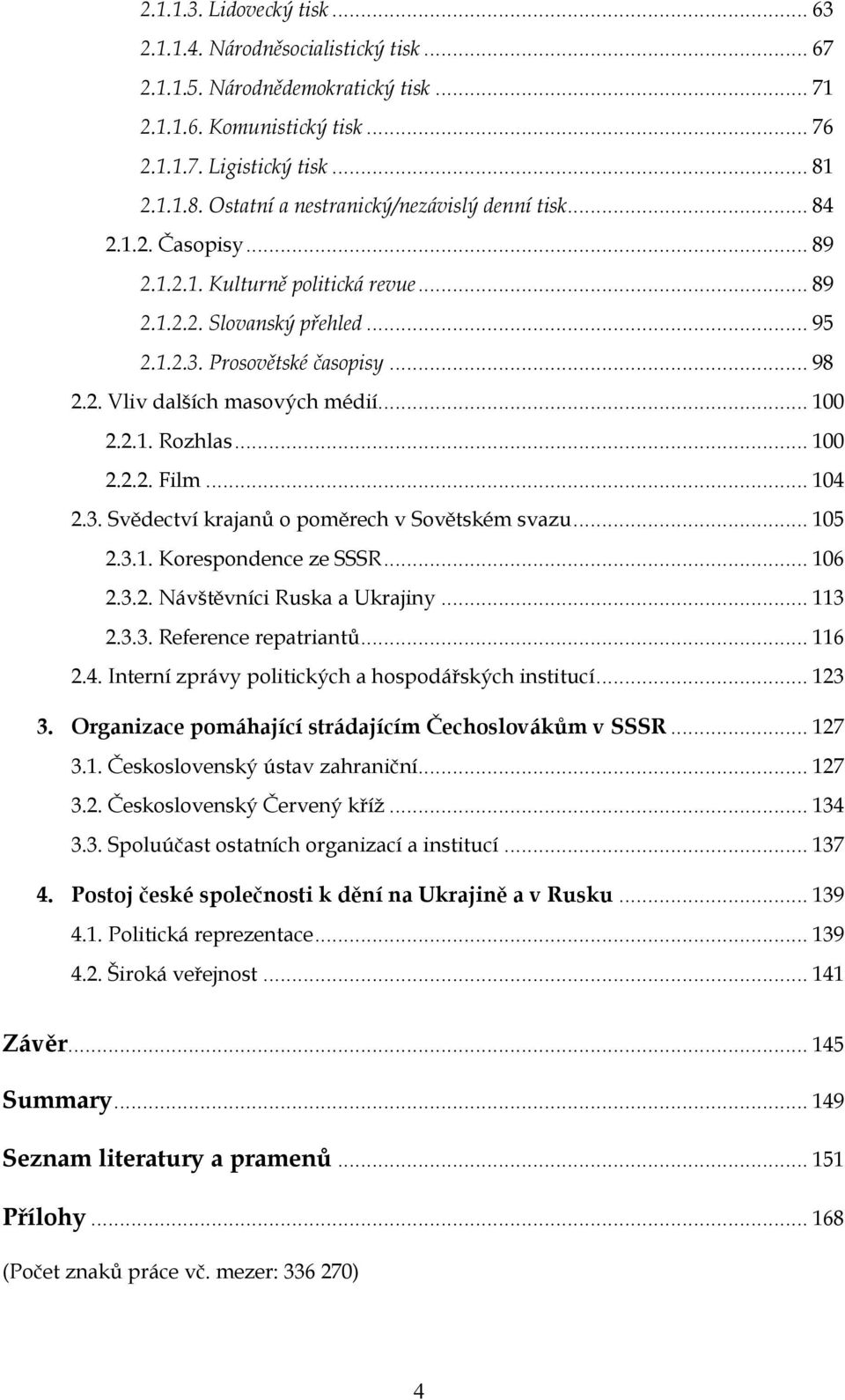 .. 100 2.2.1. Rozhlas... 100 2.2.2. Film... 104 2.3. Svědectví krajanů o poměrech v Sovětském svazu... 105 2.3.1. Korespondence ze SSSR... 106 2.3.2. Návštěvníci Ruska a Ukrajiny... 113 2.3.3. Reference repatriantů.