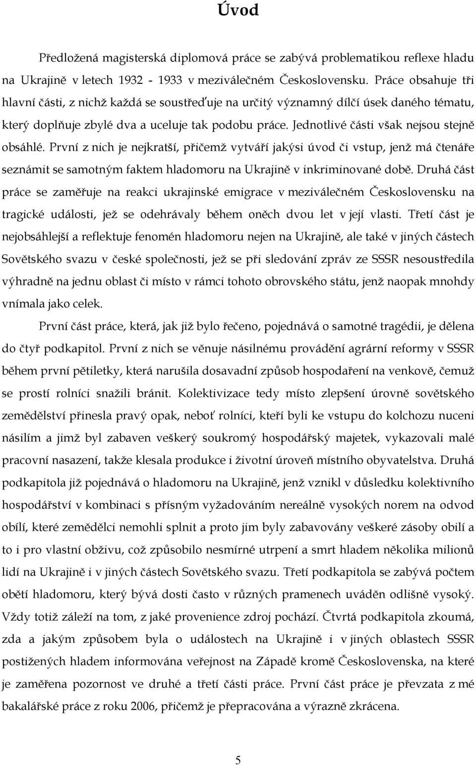 Jednotlivé části však nejsou stejně obsáhlé. První z nich je nejkratší, přičemž vytváří jakýsi úvod či vstup, jenž má čtenáře seznámit se samotným faktem hladomoru na Ukrajině v inkriminované době.