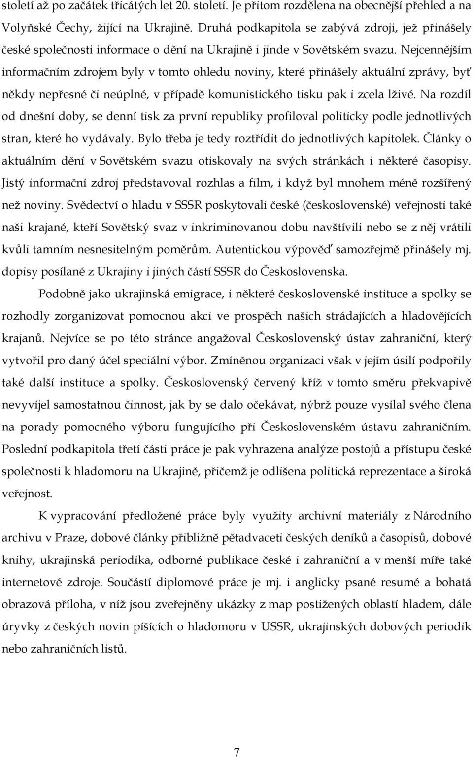 Nejcennějším informačním zdrojem byly v tomto ohledu noviny, které přinášely aktuální zprávy, byť někdy nepřesné či neúplné, v případě komunistického tisku pak i zcela lživé.