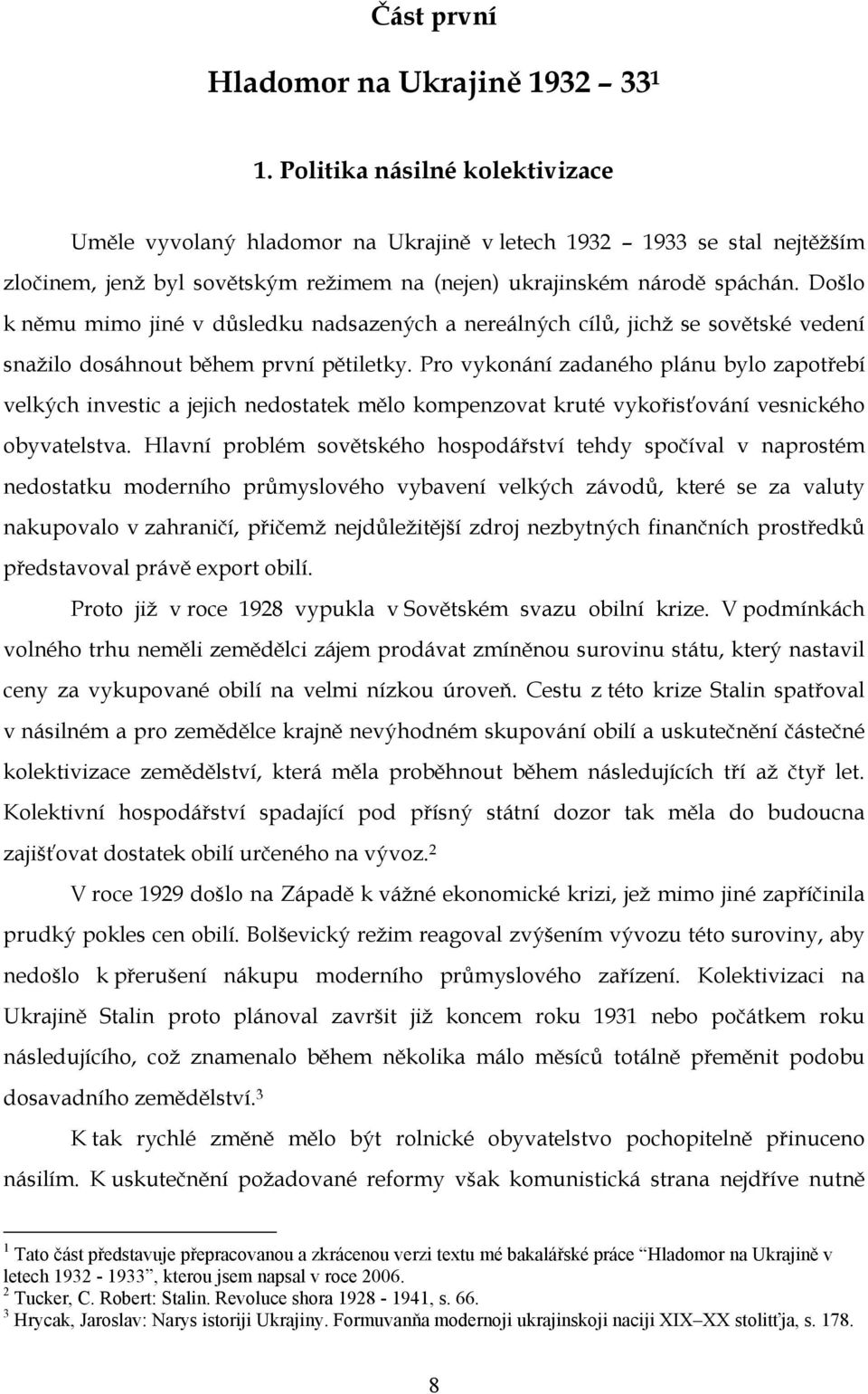 Došlo k němu mimo jiné v důsledku nadsazených a nereálných cílů, jichž se sovětské vedení snažilo dosáhnout během první pětiletky.