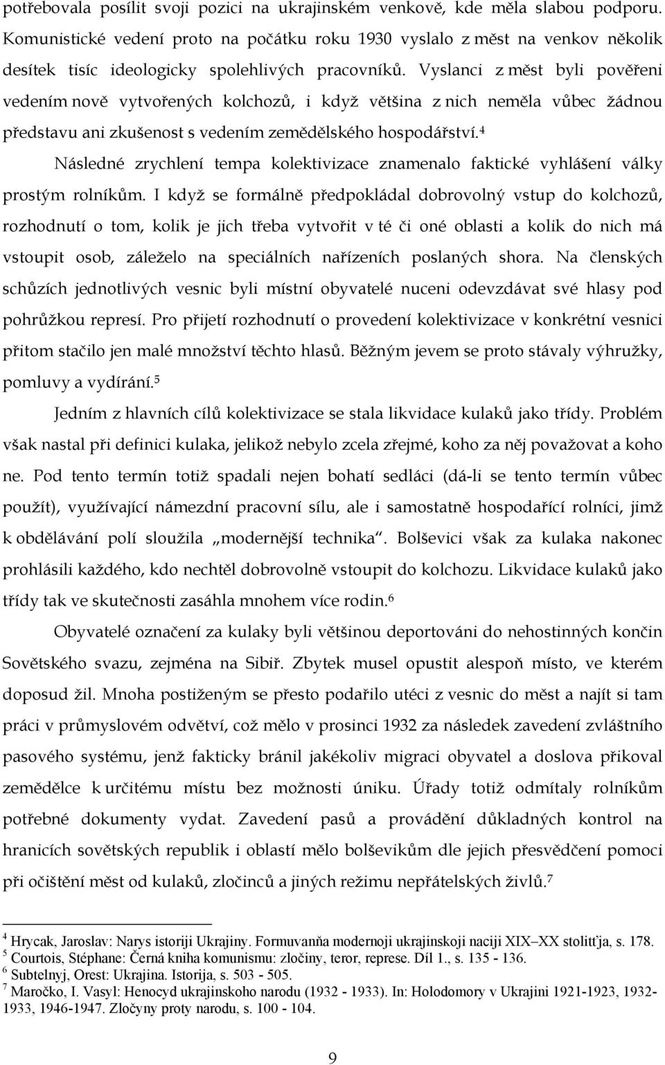 Vyslanci z měst byli pověřeni vedením nově vytvořených kolchozů, i když většina z nich neměla vůbec žádnou představu ani zkušenost s vedením zemědělského hospodářství.